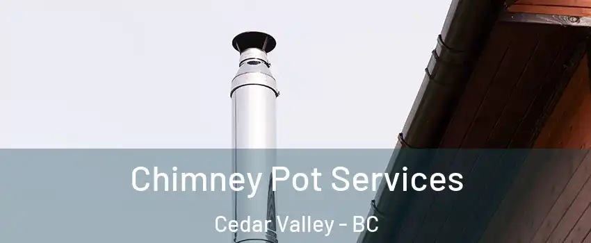  Chimney Pot Services Cedar Valley - BC