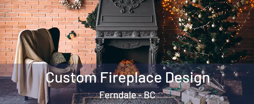  Custom Fireplace Design Ferndale - BC