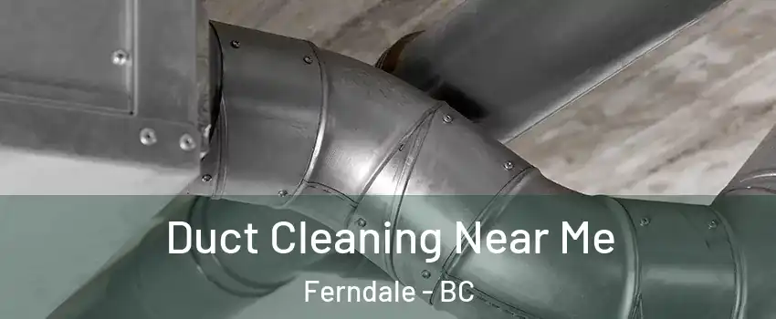  Duct Cleaning Near Me Ferndale - BC