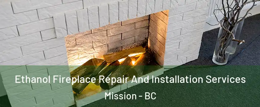  Ethanol Fireplace Repair And Installation Services Mission - BC