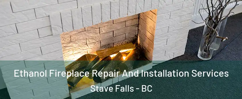  Ethanol Fireplace Repair And Installation Services Stave Falls - BC