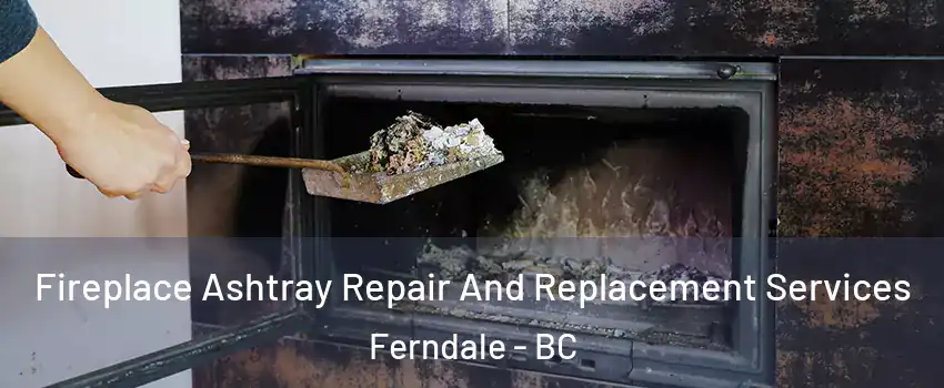  Fireplace Ashtray Repair And Replacement Services Ferndale - BC