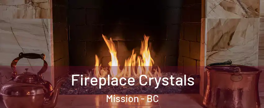  Fireplace Crystals Mission - BC