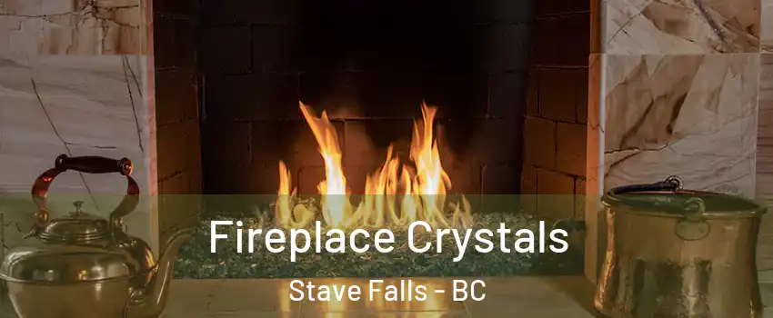  Fireplace Crystals Stave Falls - BC