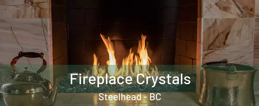  Fireplace Crystals Steelhead - BC