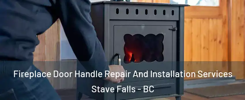  Fireplace Door Handle Repair And Installation Services Stave Falls - BC