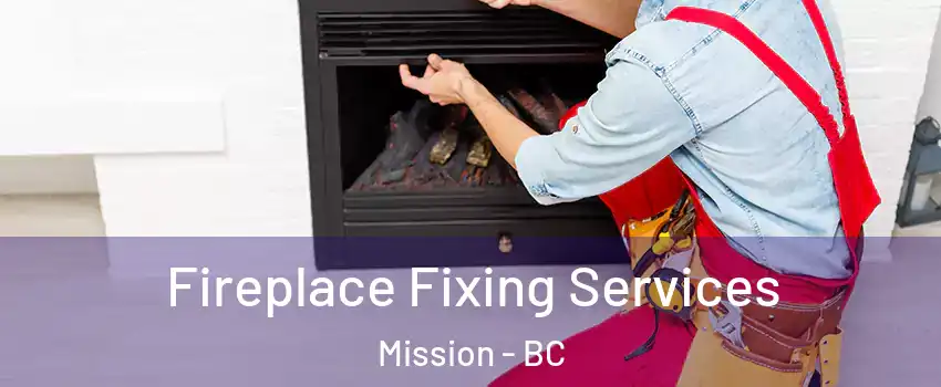 Fireplace Fixing Services Mission - BC