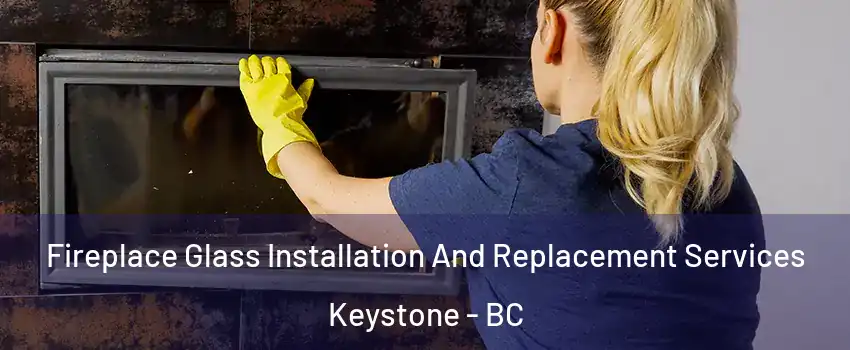  Fireplace Glass Installation And Replacement Services Keystone - BC