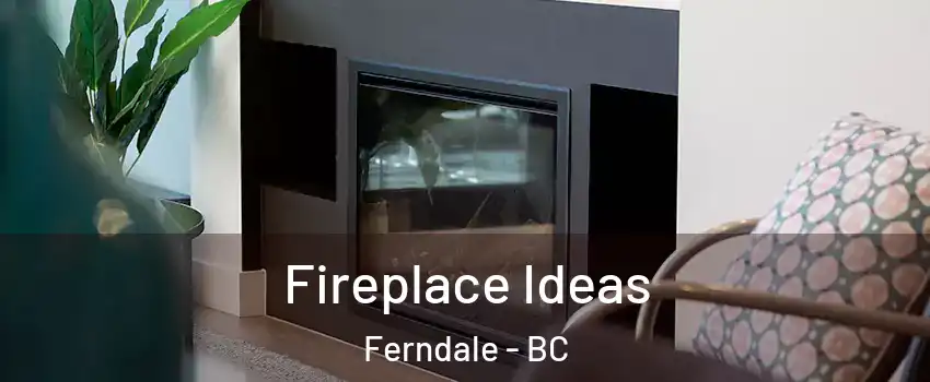  Fireplace Ideas Ferndale - BC