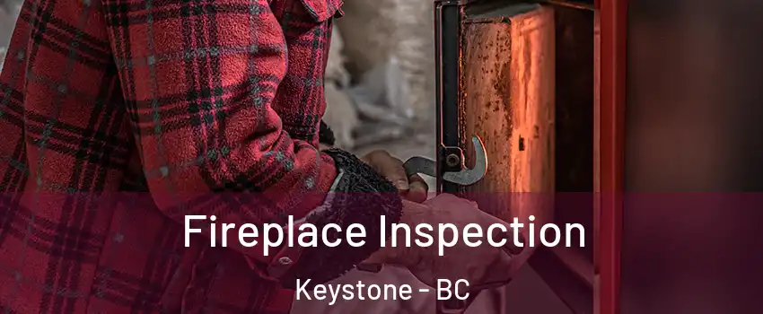  Fireplace Inspection Keystone - BC
