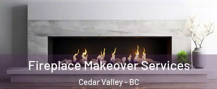 Fireplace Makeover Services Cedar Valley - BC