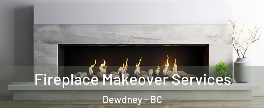 Fireplace Makeover Services Dewdney - BC
