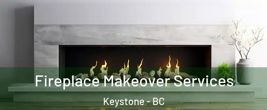 Fireplace Makeover Services Keystone - BC