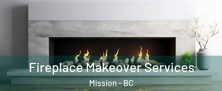 Fireplace Makeover Services Mission - BC