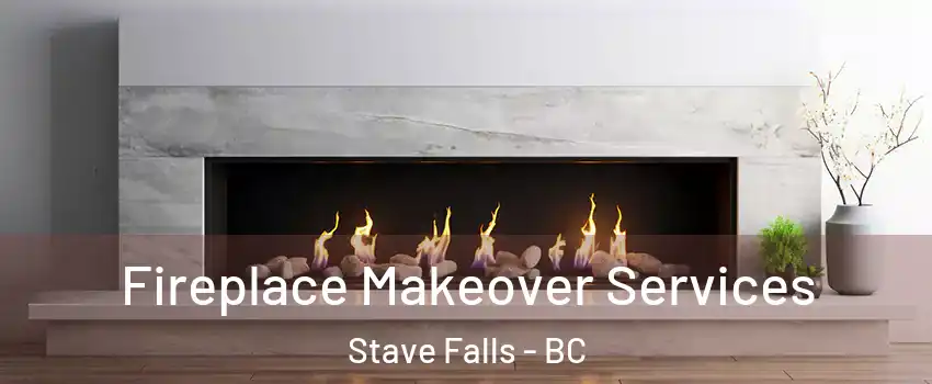 Fireplace Makeover Services Stave Falls - BC