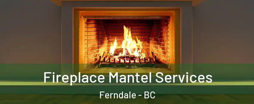  Fireplace Mantel Services Ferndale - BC