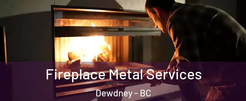 Fireplace Metal Services Dewdney - BC