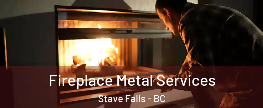 Fireplace Metal Services Stave Falls - BC