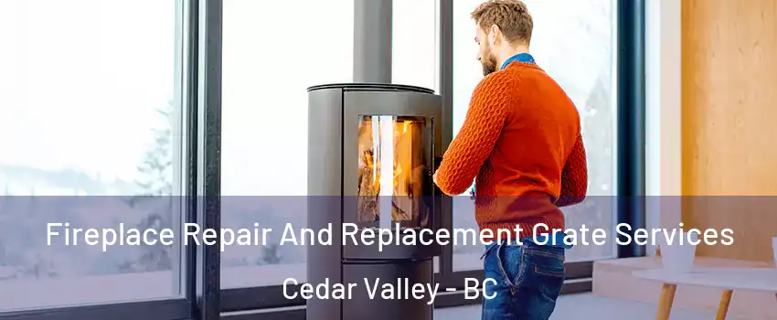  Fireplace Repair And Replacement Grate Services Cedar Valley - BC