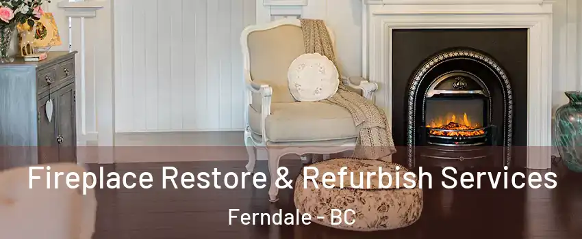 Fireplace Restore & Refurbish Services Ferndale - BC