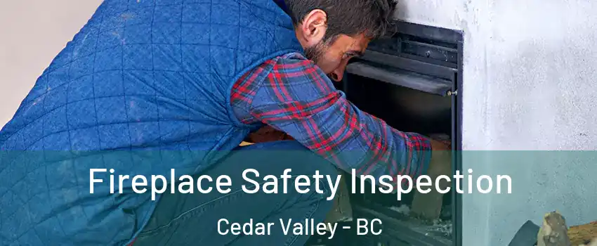 Fireplace Safety Inspection Cedar Valley - BC