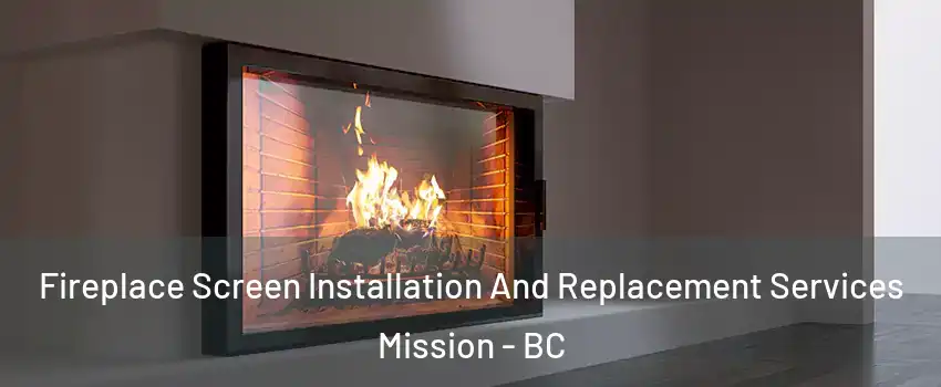 Fireplace Screen Installation And Replacement Services Mission - BC