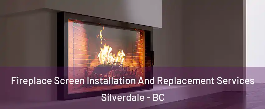 Fireplace Screen Installation And Replacement Services Silverdale - BC