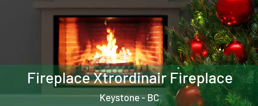 Fireplace Xtrordinair Fireplace Keystone - BC