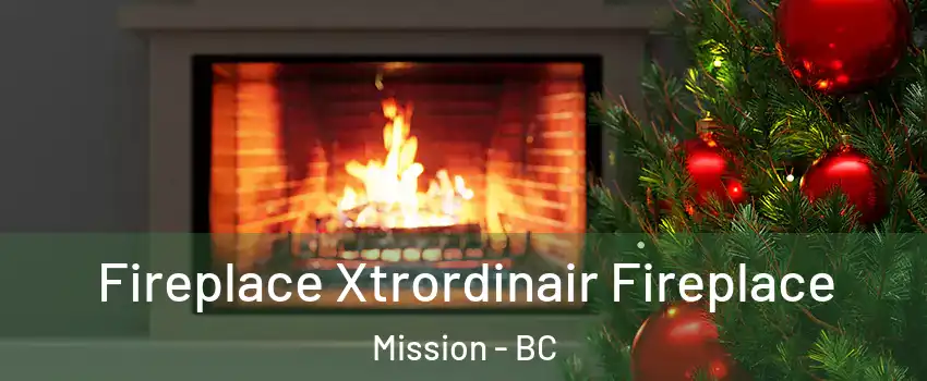 Fireplace Xtrordinair Fireplace Mission - BC