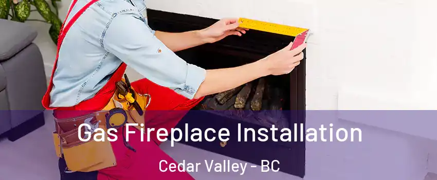  Gas Fireplace Installation Cedar Valley - BC