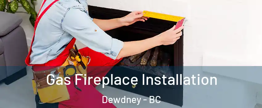  Gas Fireplace Installation Dewdney - BC