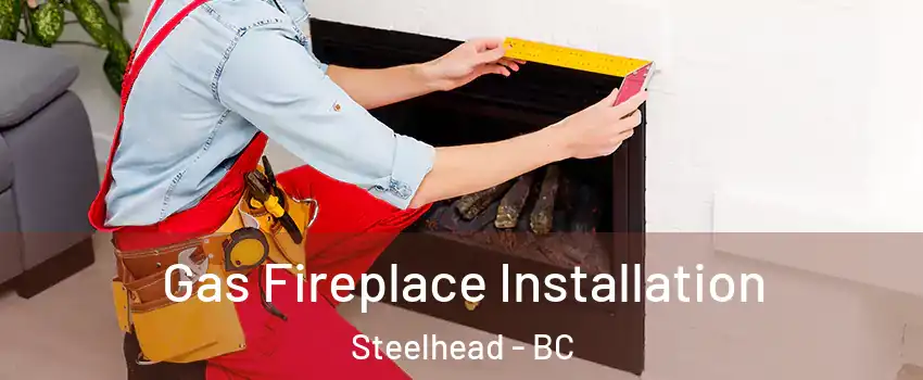  Gas Fireplace Installation Steelhead - BC