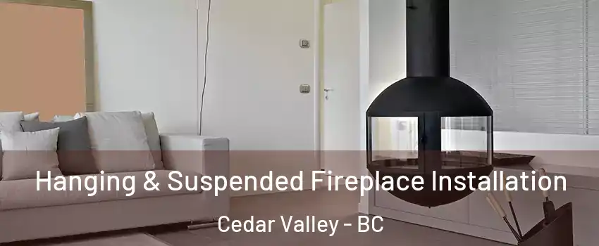 Hanging & Suspended Fireplace Installation Cedar Valley - BC