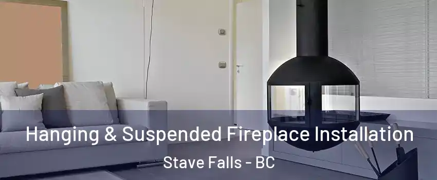 Hanging & Suspended Fireplace Installation Stave Falls - BC