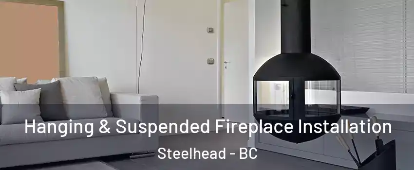 Hanging & Suspended Fireplace Installation Steelhead - BC