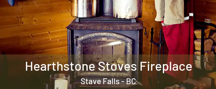 Hearthstone Stoves Fireplace Stave Falls - BC