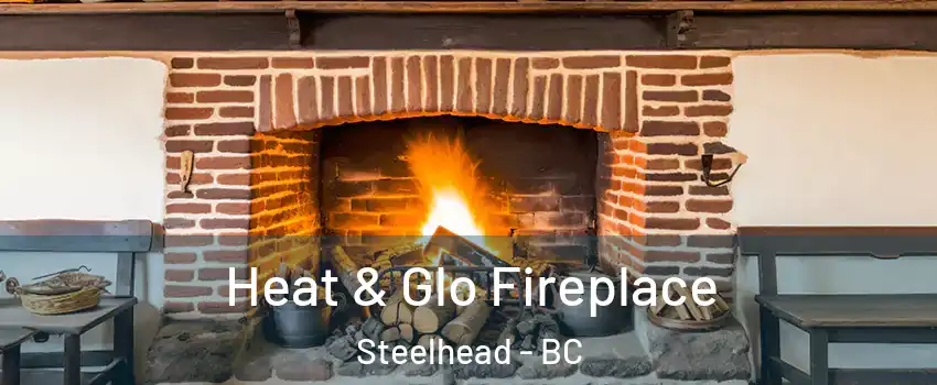  Heat & Glo Fireplace Steelhead - BC