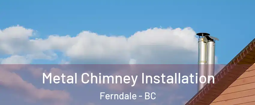  Metal Chimney Installation Ferndale - BC