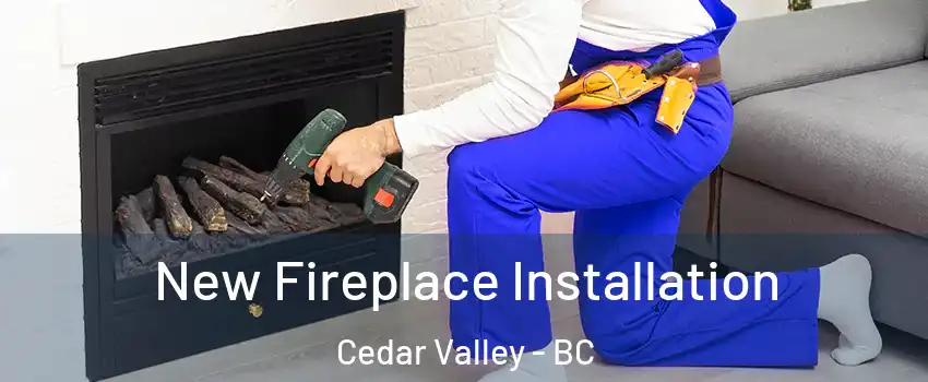  New Fireplace Installation Cedar Valley - BC