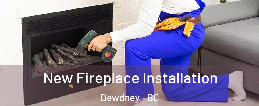 New Fireplace Installation Dewdney - BC