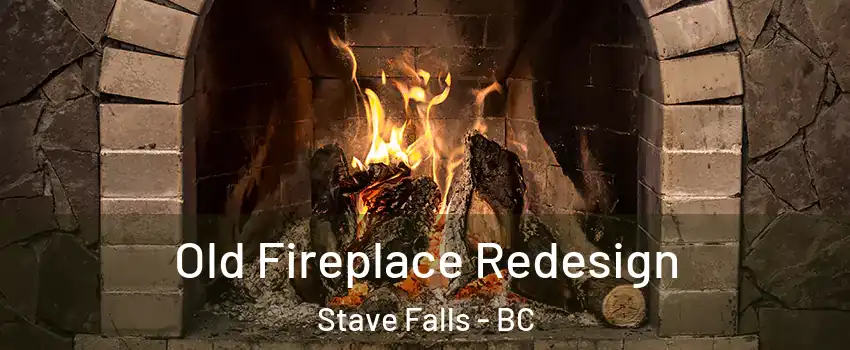  Old Fireplace Redesign Stave Falls - BC