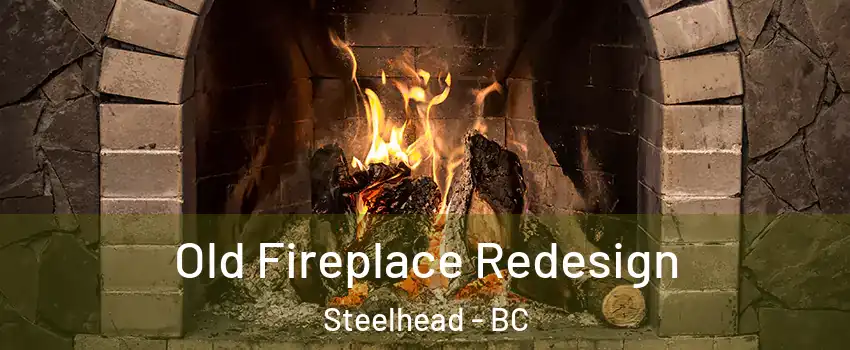  Old Fireplace Redesign Steelhead - BC