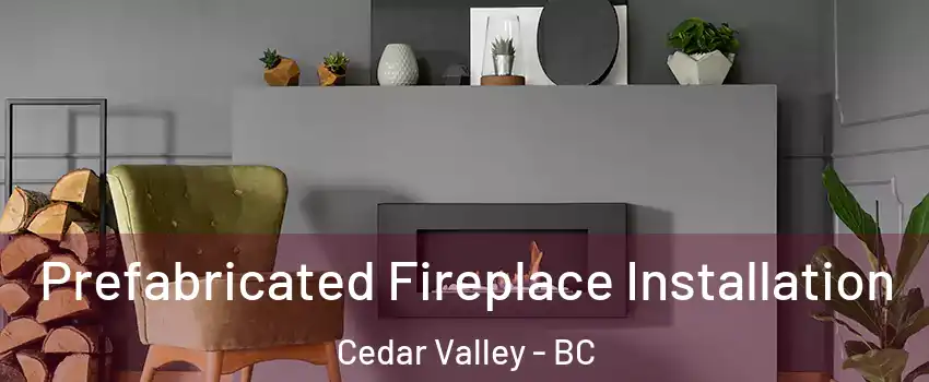  Prefabricated Fireplace Installation Cedar Valley - BC