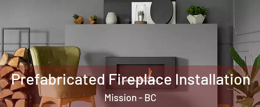  Prefabricated Fireplace Installation Mission - BC