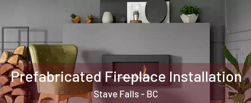  Prefabricated Fireplace Installation Stave Falls - BC