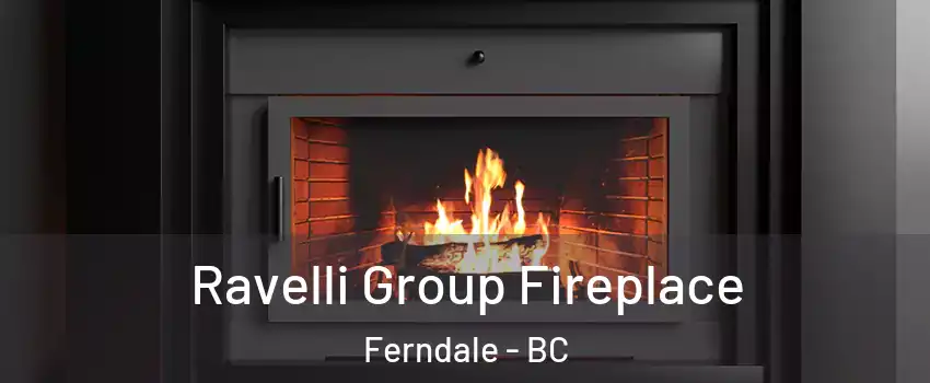 Ravelli Group Fireplace Ferndale - BC