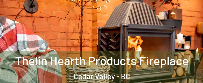  Thelin Hearth Products Fireplace Cedar Valley - BC