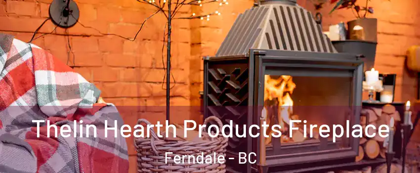  Thelin Hearth Products Fireplace Ferndale - BC