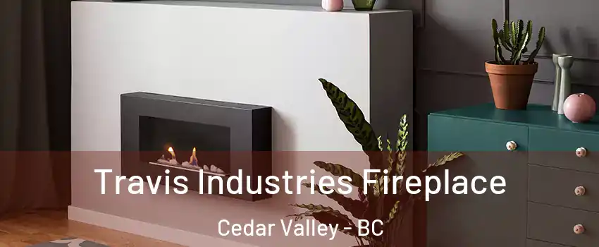 Travis Industries Fireplace Cedar Valley - BC