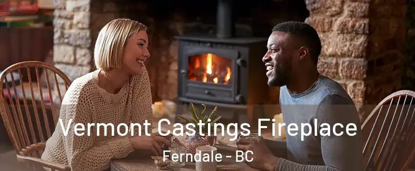  Vermont Castings Fireplace Ferndale - BC